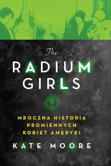 The Radium Girls. - Kate Moore