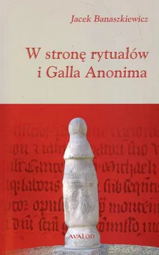 W stronę rytuałów i Galla Anonima - Jacek Banaszkiewicz