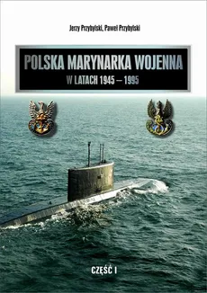 Polska Marynarka Wojenna w latach 1945-1995 (studia i materiały). Część I - Jerzy Przybylski, Paweł Przybylski