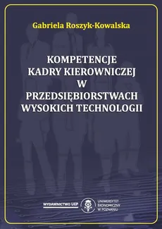 Kompetencje kadry kierowniczej w przedsiębiorstwach wysokich technologii - Gabriela Roszyk-Kowalska