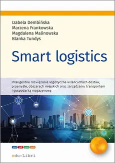 Smart logistics - Blanka Tundys, Izabela Dembińska, Magdalena Malinowska, Marzena Frankowska