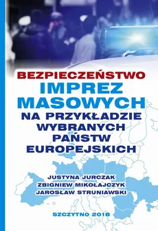 Bezpieczeństwo imprez masowych na przykładzie wybranych państw europejskich - Jarosław Struniawski, Justyna Jurczak, Zbigniew Mikołajczyk