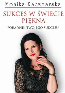 Sukces w świecie piękna - Monika Kaczmarska