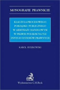 Klauzula procesowego porządku publicznego w arbitrażu handlowym w prawie polskim na tle innych systemów prawnych - Karol Ryszkowski