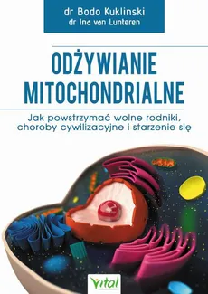 Odżywianie mitochondrialne. Jak powstrzymać wolne rodniki, choroby cywilizacyjne i starzenie się - Bodo Kuklinski, Ina van Lunteren