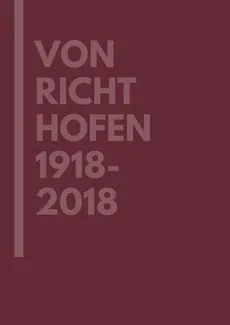 Von Richthofen 1918-2018 - Albert Rokosz, Alicja Sułkowska, Jasper Freiherr, Joachim Castan