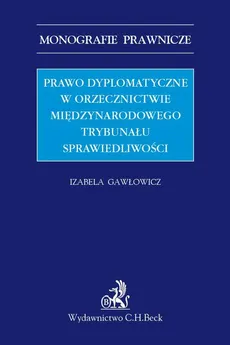 Prawo dyplomatyczne w orzecznictwie Międzynarodowego Trybunału Sprawiedliwości - Izabela Gawłowicz