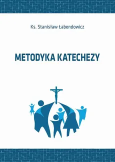 Metodyka katechezy - Stanisław Łabendowicz