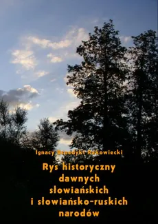 Rys historyczny dawnych słowiańskich i słowiańsko-ruskich narodów - Ignacy Benedykt Rakowiecki