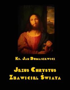 Jezus Chrystus Zbawiciel świata - Jan Domaszewicz