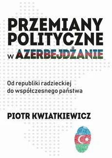 Przemiany polityczne w Azerbejdżanie - Spis Treści + Wstęp - Piotr Kwiatkiewicz