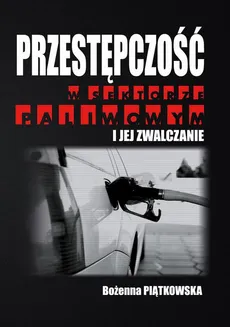 Przestępczość w sektorze paliwowym i jej zwalczanie - Branża paliw płynnych w Polsce w aspekcie przestępczości zorganizowanej - Bożenna Piątkowska