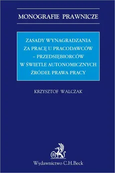 Zasady wynagradzania za pracę u pracodawców - przedsiębiorców w świetle autonomicznych źródeł prawa - Krzysztof Walczak