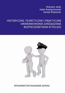 Historyczne, teoretyczne i praktyczne uwarunkowania zarządzania bezpieczeństwem w Polsce - Adam Krampichowski, Henryk Wojtaszek, Wojciech Janik