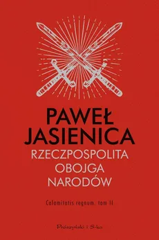 Rzeczpospolita Obojga Narodów. Calamitatis regnum. Tom 2 - Paweł Jasienica