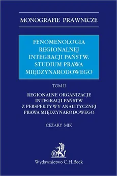 Fenomenologia regionalnej integracji państw. Studium prawa międzynarodowego. Tom II - Cezary Mik