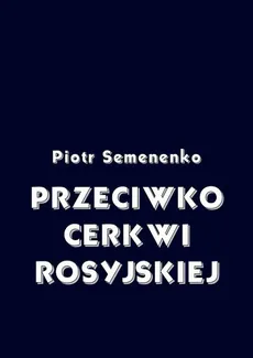 Przeciwko Cerkwi rosyjskiej - Piotr Semenenko