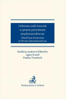 Ochrona osób trzecich w prawie prywatnym międzynarodowym. Third Party Protection in Private International Law - Agata Kozioł, Paulina Twardoch