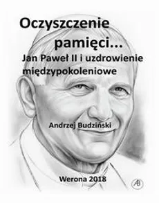 Oczyszczenie pamięci. Jan Paweł II i uzdrowienie międzypokoleniowe - Andrzej Budziński