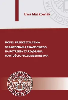 Model przekształcenia sprawozdania finansowego na potrzeby zarządzania wartością przedsiębiorstwa - Ewa Maćkowiak