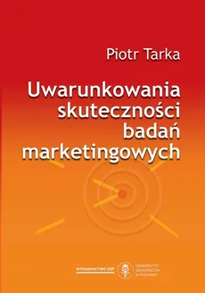 Uwarunkowania skuteczności badań marketingowych - Piotr Tarka