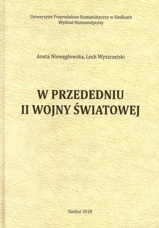 W przededniu II wojny światowej - Aneta Niewęgłowska, Lech Wyszczelski