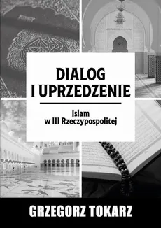Dialog i uprzedzenie - Stowarzyszenie Europa Przyszłości „Euroislam” wobec Islamu - Grzegorz Tokarz
