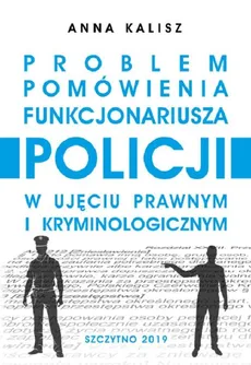 Problem pomówienia funkcjonariusza Policji w ujęciu prawnym i kryminologicznym - Anna Kalisz