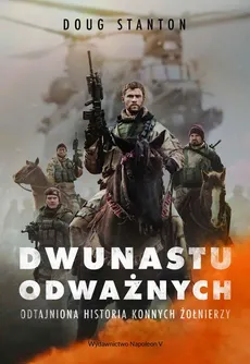 Dwunastu odważnych. Odtajniona historia konnych żołnierzy - Doug Stanton