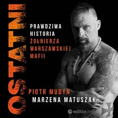 Ostatni. Prawdziwa historia żołnierza warszawskiej mafii - Marzena Matuszak, Piotr Mudyn