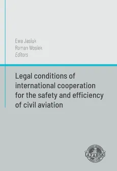 Legal conditions of international cooperation for the safety and efficiency of civil aviation - Ewa Jasiuk, Roman Wosiek