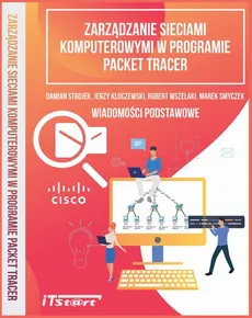 Zarządzanie sieciami komputerowymi w programie Packet Tracer - Damian Strojek, Jerzy Kluczewski, Marek Smyczek, Robert Wszelaki