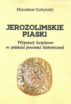 Jerozolimskie piaski. Wyprawy krzyżowe w polskiej powieści historycznej - Mirosław Gołuński