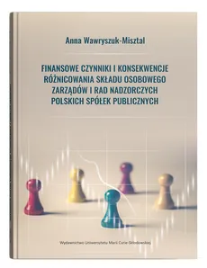 Finansowe czynniki i konsekwencje różnicowania składu osobowego zarządów i rad nadzorczych polskich spółek publicznych - Anna Wawryszuk-Misztal
