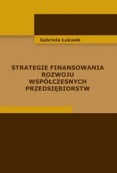 Strategie finansowania rozwoju współczesnych przedsiębiorstw - Gabriela Łukasik