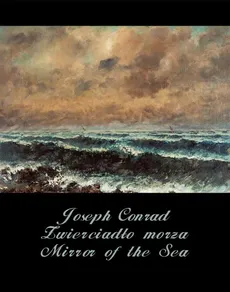 Zwierciadło morza. Mirror of the Sea - Joseph Conrad