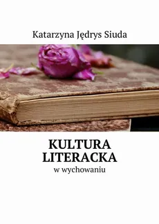 Kultura literacka w wychowaniu - Katarzyna Jędrys Siuda