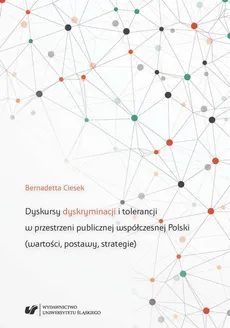 Dyskursy dyskryminacji i tolerancji w przestrzeni publicznej współczesnej Polski (wartości, postawy, strategie) - Bernadetta Ciesek