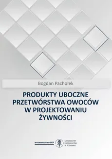 Produkty uboczne przetwórstwa owoców w projektowaniu żywności - Bogdan Pachołek