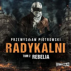 Radykalni. Tom 2. Rebelia - Przemysław Piotrowski