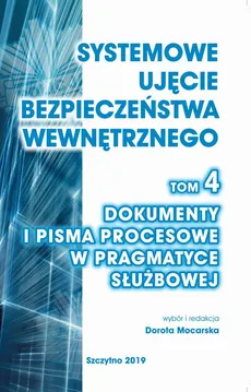 Systemowe ujęcie bezpieczeństwa wewnętrznego, t. 4. Dokumenty i pisma procesowe w pragmatyce służbowej - Praca zbiorowa