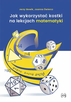 Jak wykorzystać kostki na lekcjach matematyki - Jerzy Nowik, Joanna Świercz