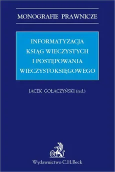 Informatyzacja ksiąg wieczystych i postępowania wieczystoksięgowego - Anna Sojat, Jacek Gołaczyński, Marek Leśniak, Maria Kaczorowska