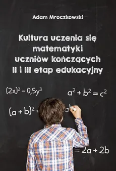 Kultura uczenia się matematyki uczniów kończących II i II etap edukacyjny - Adam Mroczkowski