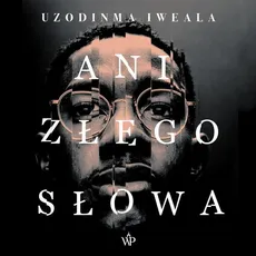 Ani złego słowa - Uzodinma Iweala