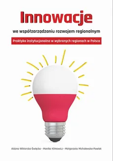 Innowacje we współzarządzaniu rozwojem regionalnym - Aldona Wiktorska-Święcka, Małgorzata Michalewska-Pawlak, Monika Klimowicz