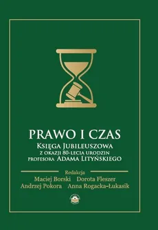 Prawo i czas. Księga Jubileuszowa z okazji 80-lecia urodzin Profesora Adama Lityńskiego