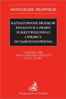 Kształtowanie środków penalnych a prawo pokrzywdzonego i sprawcy do samostanowienia - Anna Jaworska-Wieloch, Dominika Bek, Olga Sitarz