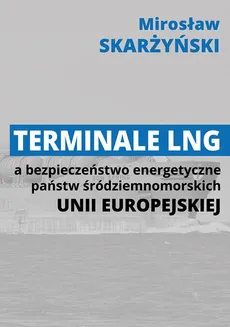 Terminale LNG a bezpieczeństwo energetyczne państw śródziemnomorskich Unii Europejskiej - LNG w systemie bezpieczeństwa energetycznego Hiszpanii - Mirosław Skarżyński