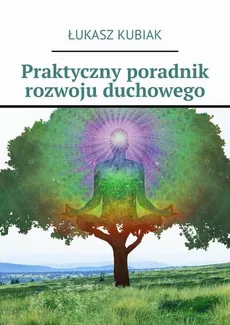 Praktyczny poradnik rozwoju duchowego - Łukasz Kubiak